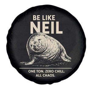 Be Like Neil the Seal One Ton Zero Chill All Chaos Spare Tire Cover Sarcastic Viral Chaotic Elephant Seal Meme Life Advice TS02 Print Your Wear