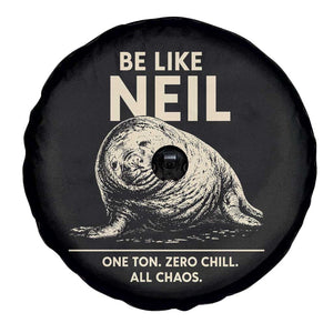 Be Like Neil the Seal One Ton Zero Chill All Chaos Spare Tire Cover Sarcastic Viral Chaotic Elephant Seal Meme Life Advice TS02 Print Your Wear
