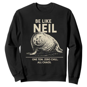 Be Like Neil the Seal One Ton Zero Chill All Chaos Sweatshirt Sarcastic Viral Chaotic Elephant Seal Meme Life Advice TS02 Black Print Your Wear