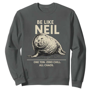 Be Like Neil the Seal One Ton Zero Chill All Chaos Sweatshirt Sarcastic Viral Chaotic Elephant Seal Meme Life Advice TS02 Dark Heather Print Your Wear