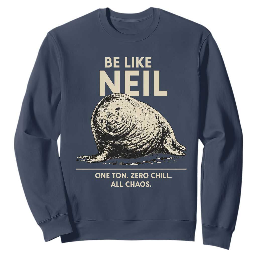 Be Like Neil the Seal One Ton Zero Chill All Chaos Sweatshirt Sarcastic Viral Chaotic Elephant Seal Meme Life Advice TS02 Navy Print Your Wear