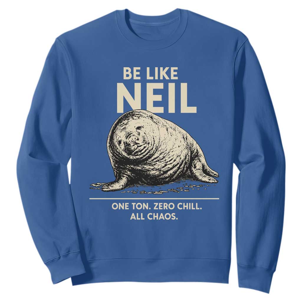 Be Like Neil the Seal One Ton Zero Chill All Chaos Sweatshirt Sarcastic Viral Chaotic Elephant Seal Meme Life Advice TS02 Royal Blue Print Your Wear