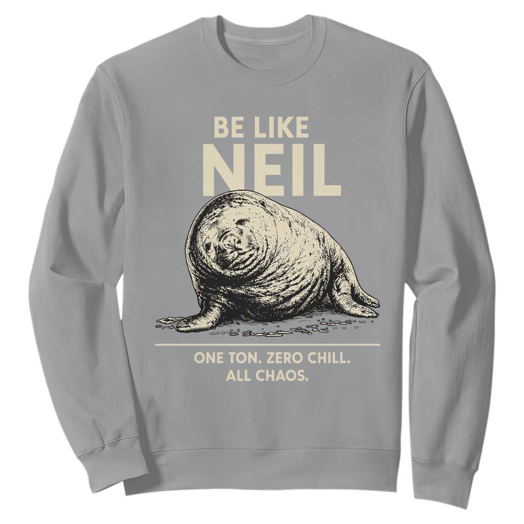 Be Like Neil the Seal One Ton Zero Chill All Chaos Sweatshirt Sarcastic Viral Chaotic Elephant Seal Meme Life Advice TS02 Sport Gray Print Your Wear