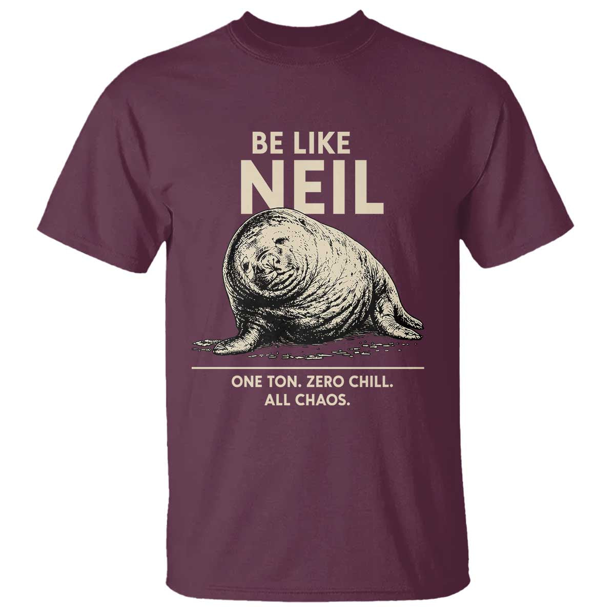 Be Like Neil the Seal One Ton Zero Chill All Chaos T Shirt Sarcastic Viral Chaotic Elephant Seal Meme Life Advice TS02 Maroon Print Your Wear