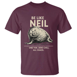 Be Like Neil the Seal One Ton Zero Chill All Chaos T Shirt Sarcastic Viral Chaotic Elephant Seal Meme Life Advice TS02 Maroon Print Your Wear
