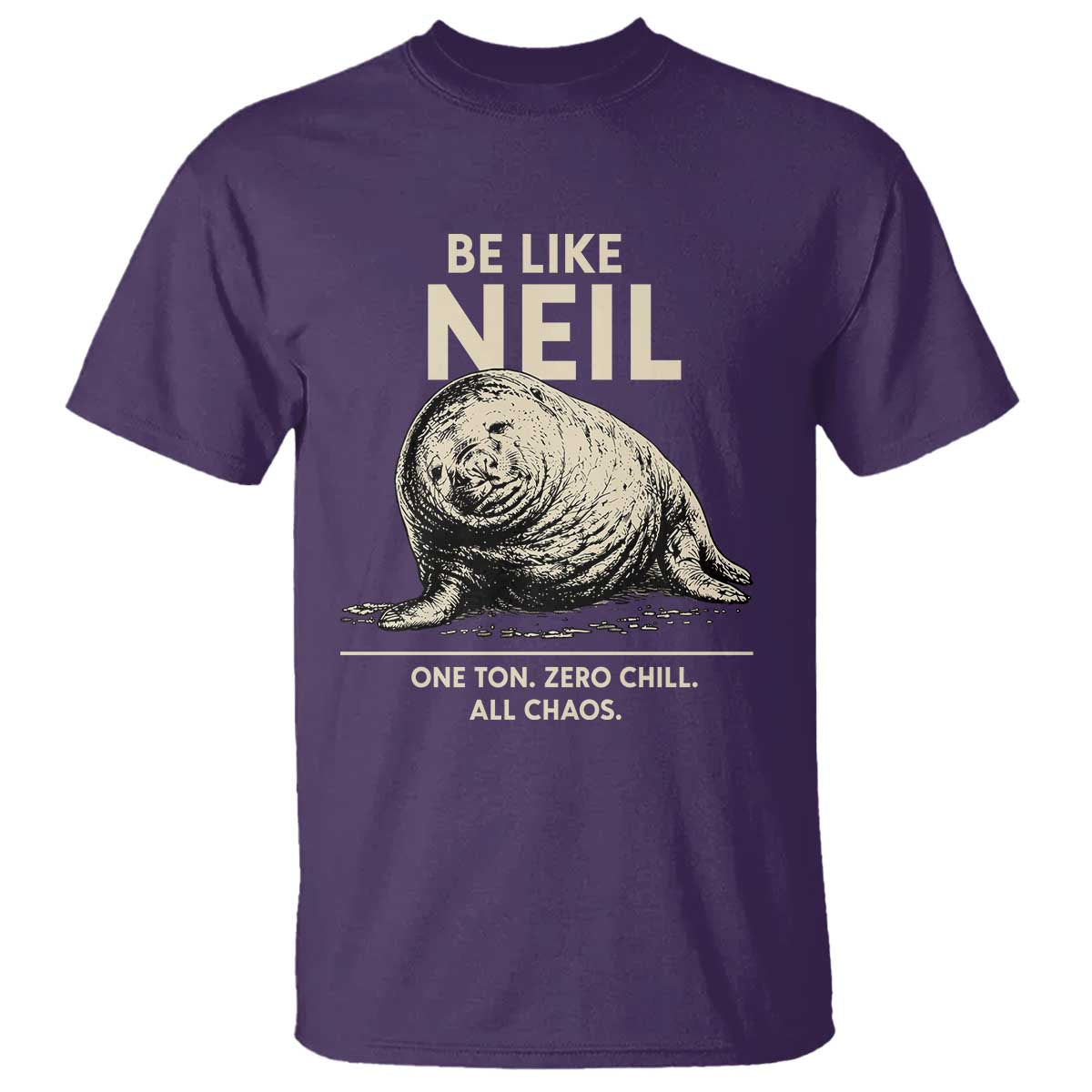 Be Like Neil the Seal One Ton Zero Chill All Chaos T Shirt Sarcastic Viral Chaotic Elephant Seal Meme Life Advice TS02 Purple Print Your Wear
