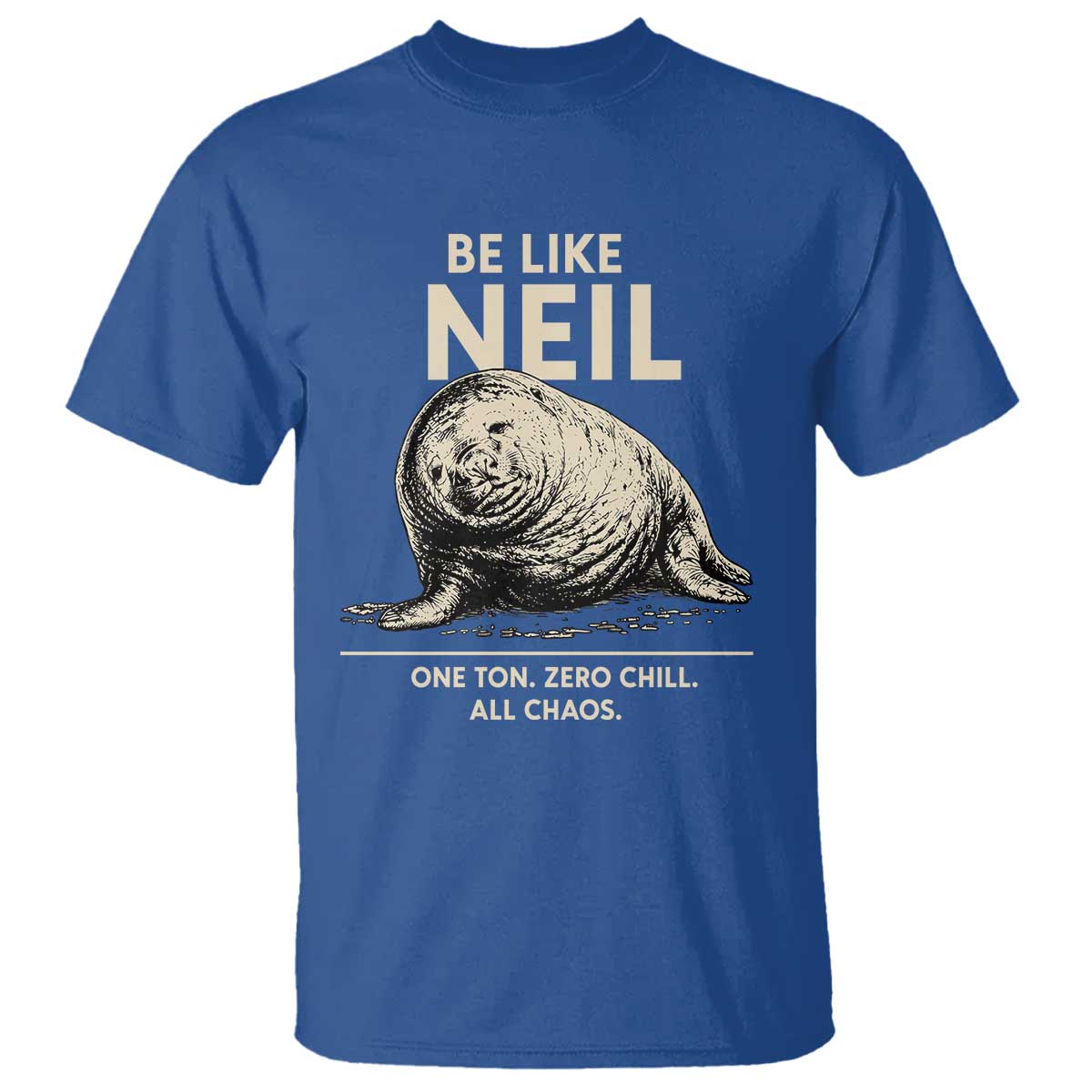 Be Like Neil the Seal One Ton Zero Chill All Chaos T Shirt Sarcastic Viral Chaotic Elephant Seal Meme Life Advice TS02 Royal Blue Print Your Wear