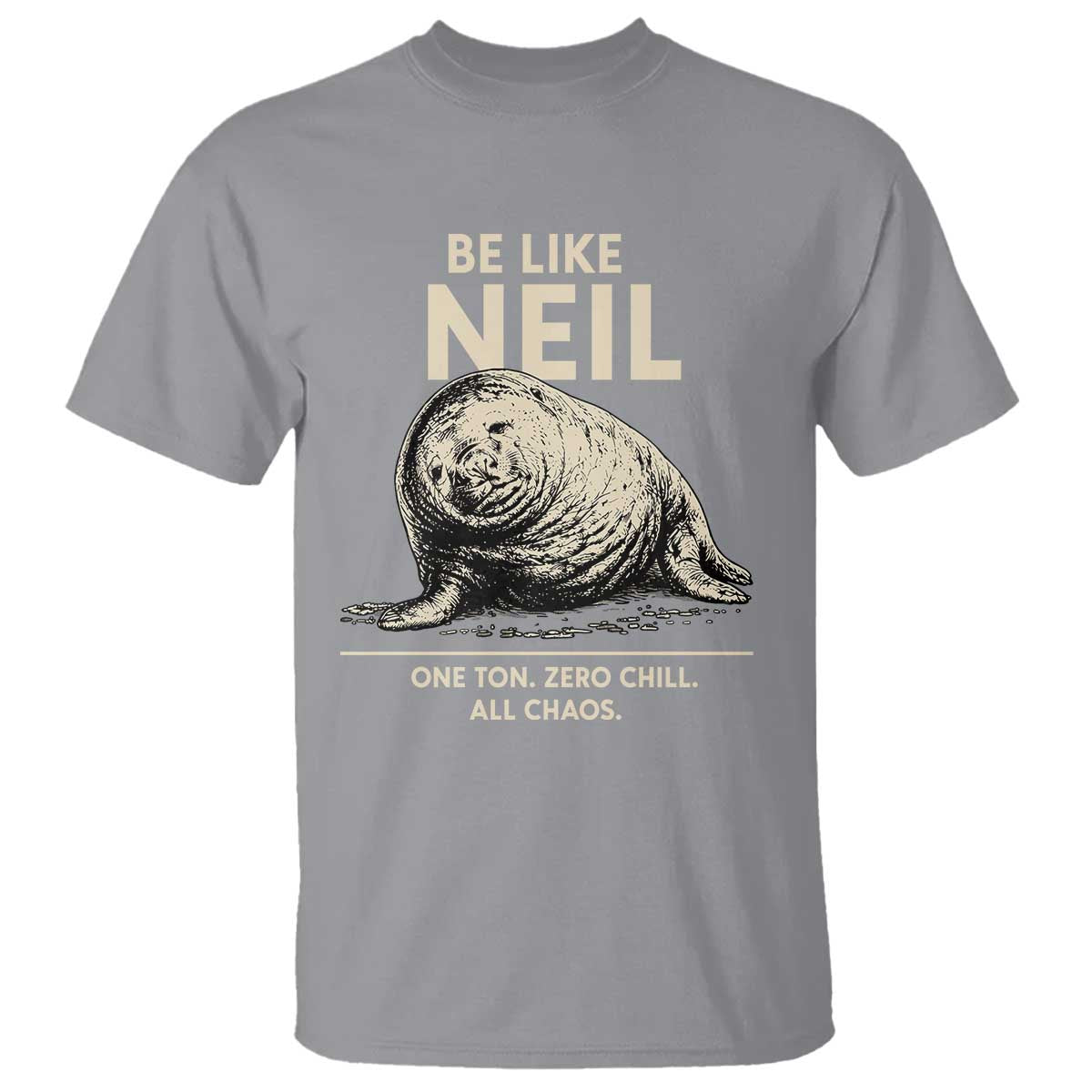 Be Like Neil the Seal One Ton Zero Chill All Chaos T Shirt Sarcastic Viral Chaotic Elephant Seal Meme Life Advice TS02 Sport Gray Print Your Wear
