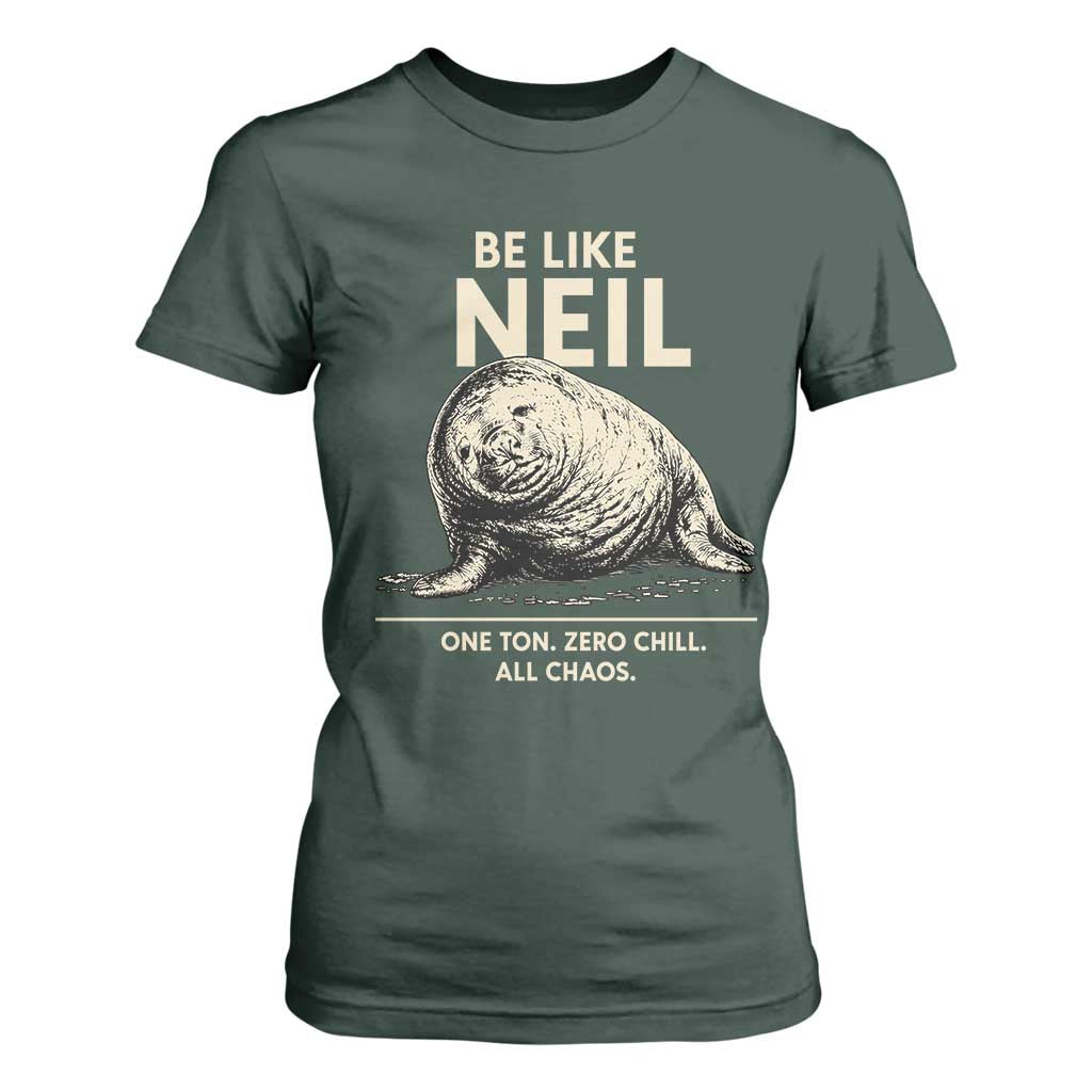 Be Like Neil the Seal One Ton Zero Chill All Chaos T Shirt For Women Sarcastic Viral Chaotic Elephant Seal Meme Life Advice TS02 Dark Forest Green Print Your Wear