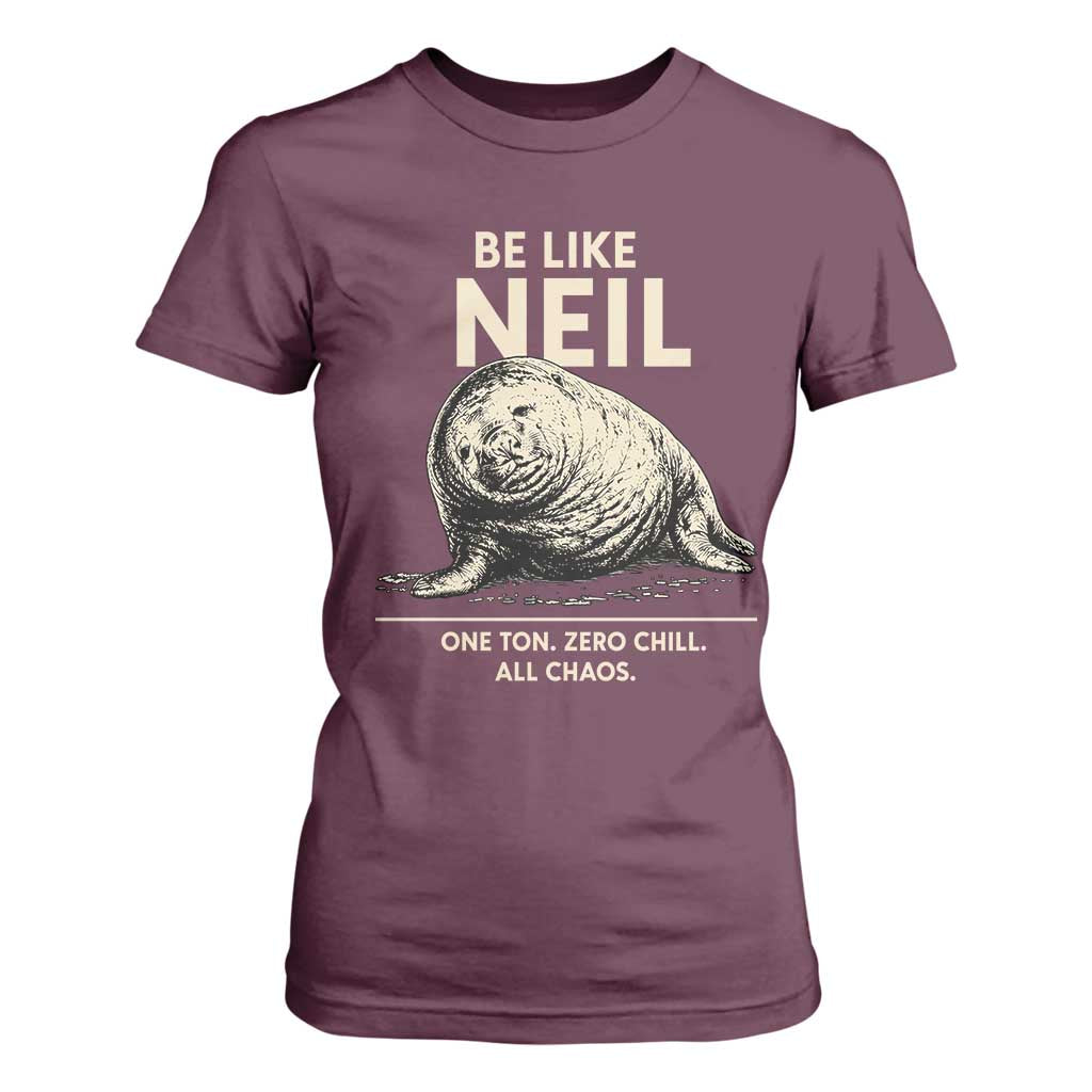 Be Like Neil the Seal One Ton Zero Chill All Chaos T Shirt For Women Sarcastic Viral Chaotic Elephant Seal Meme Life Advice TS02 Maroon Print Your Wear