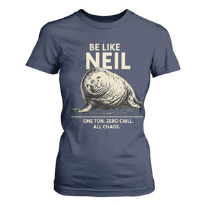 Be Like Neil the Seal One Ton Zero Chill All Chaos T Shirt For Women Sarcastic Viral Chaotic Elephant Seal Meme Life Advice TS02 Navy Print Your Wear