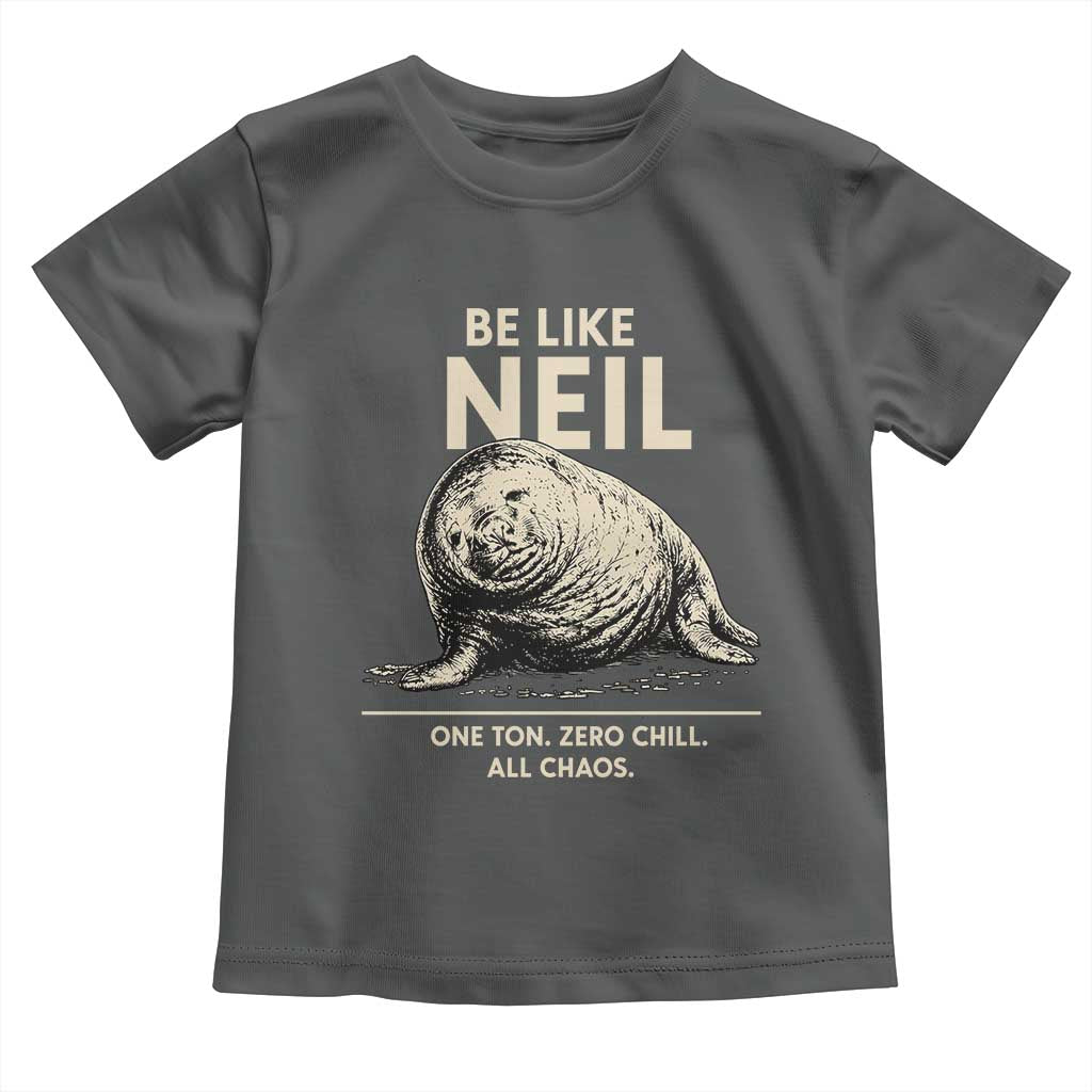 Be Like Neil the Seal One Ton Zero Chill All Chaos Toddler T Shirt Sarcastic Viral Chaotic Elephant Seal Meme Life Advice TS02 Dark Heather Print Your Wear