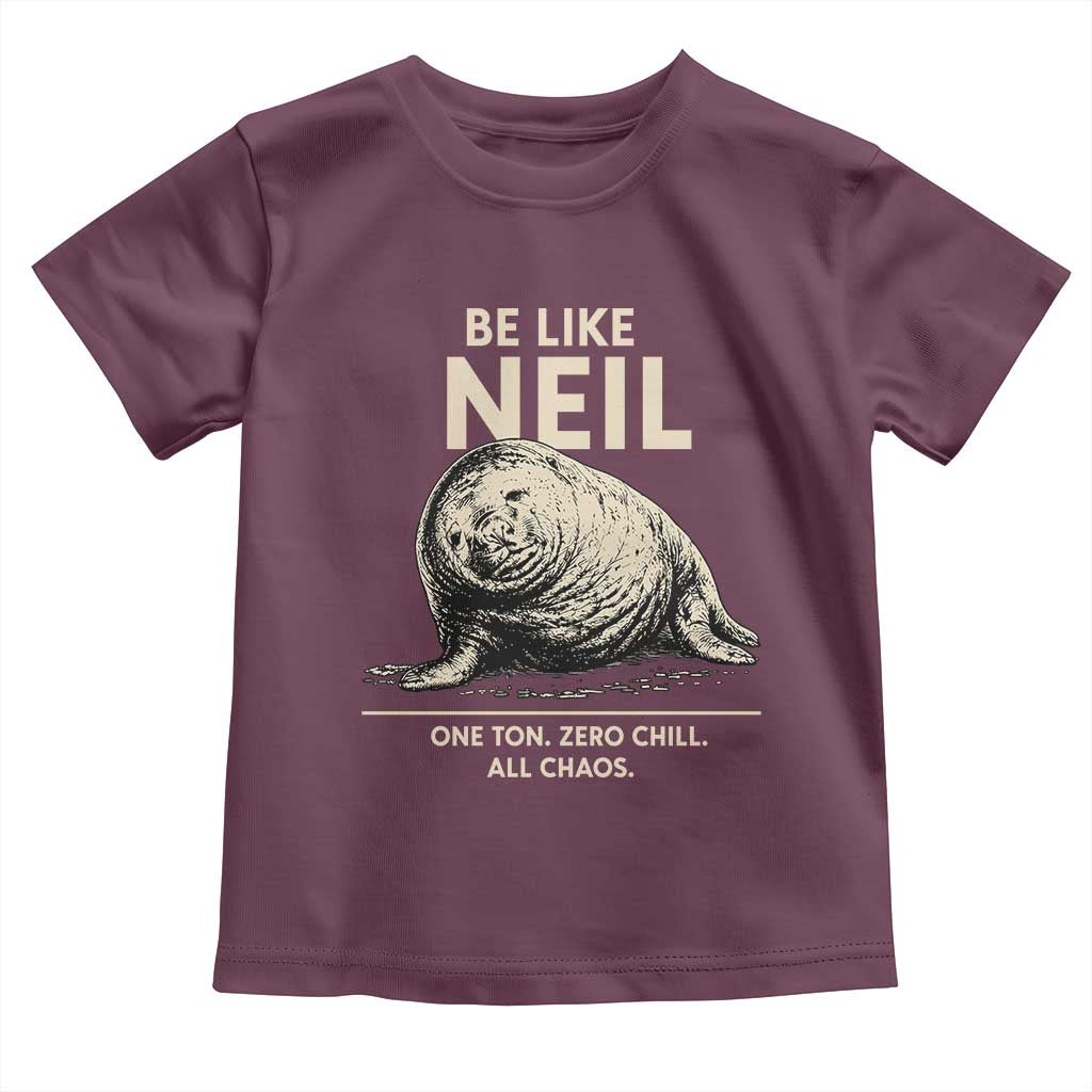 Be Like Neil the Seal One Ton Zero Chill All Chaos Toddler T Shirt Sarcastic Viral Chaotic Elephant Seal Meme Life Advice TS02 Maroon Print Your Wear