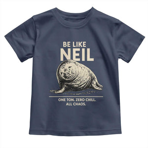 Be Like Neil the Seal One Ton Zero Chill All Chaos Toddler T Shirt Sarcastic Viral Chaotic Elephant Seal Meme Life Advice TS02 Navy Print Your Wear