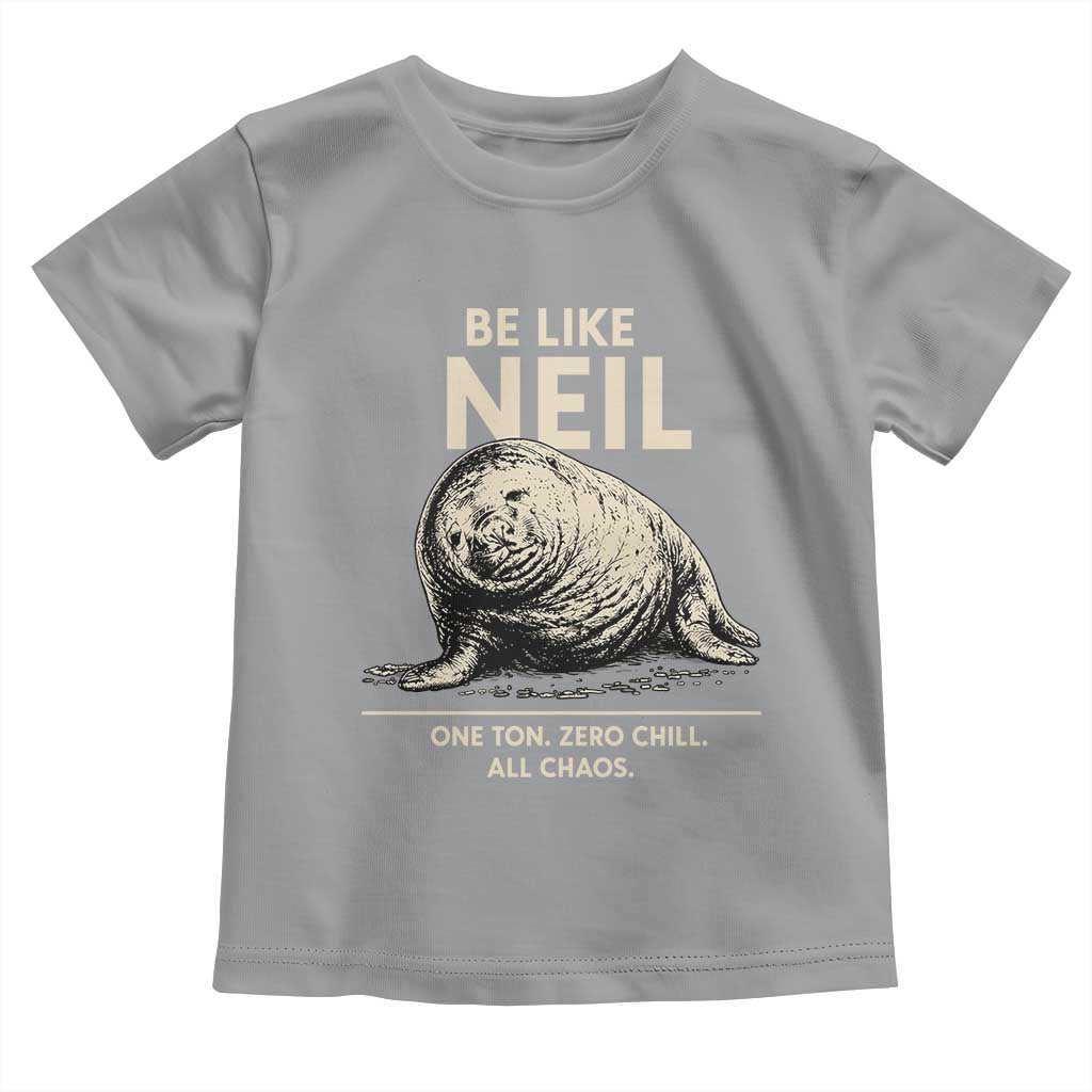Be Like Neil the Seal One Ton Zero Chill All Chaos Toddler T Shirt Sarcastic Viral Chaotic Elephant Seal Meme Life Advice TS02 Sport Gray Print Your Wear