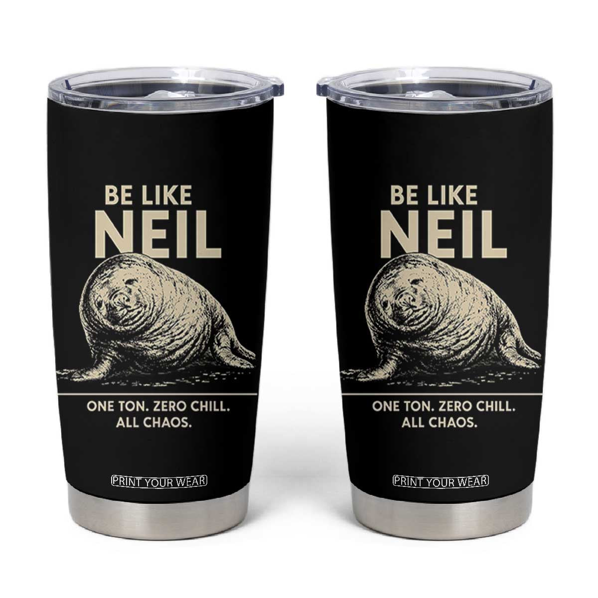 Be Like Neil the Seal One Ton Zero Chill All Chaos Tumbler Cup Sarcastic Viral Chaotic Elephant Seal Meme Life Advice TS02 Black Print Your Wear
