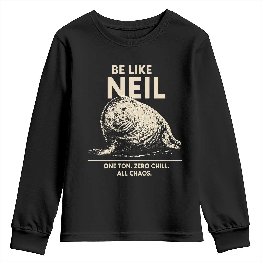 Be Like Neil the Seal One Ton Zero Chill All Chaos Youth Sweatshirt Sarcastic Viral Chaotic Elephant Seal Meme Life Advice TS02 Black Print Your Wear
