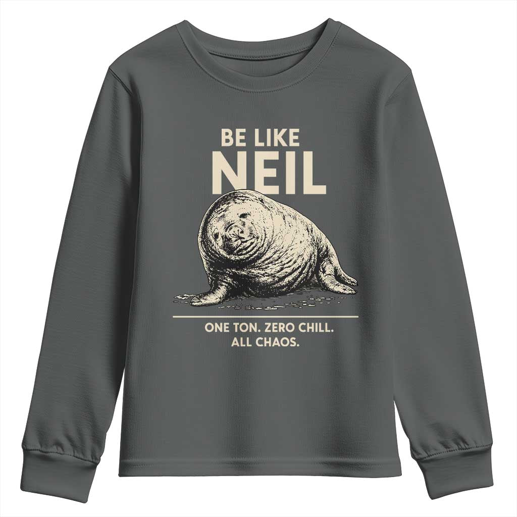 Be Like Neil the Seal One Ton Zero Chill All Chaos Youth Sweatshirt Sarcastic Viral Chaotic Elephant Seal Meme Life Advice TS02 Dark Heather Print Your Wear