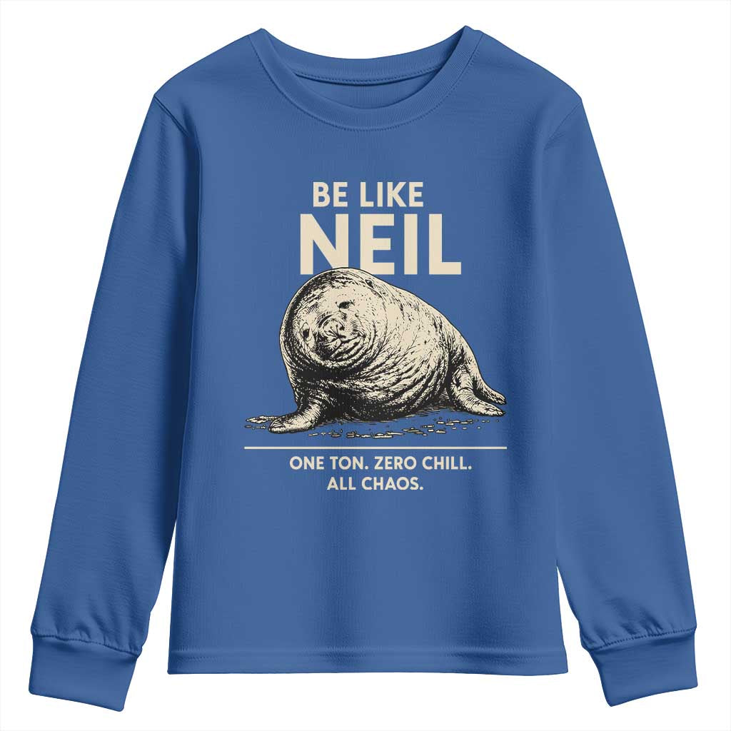 Be Like Neil the Seal One Ton Zero Chill All Chaos Youth Sweatshirt Sarcastic Viral Chaotic Elephant Seal Meme Life Advice TS02 Royal Blue Print Your Wear