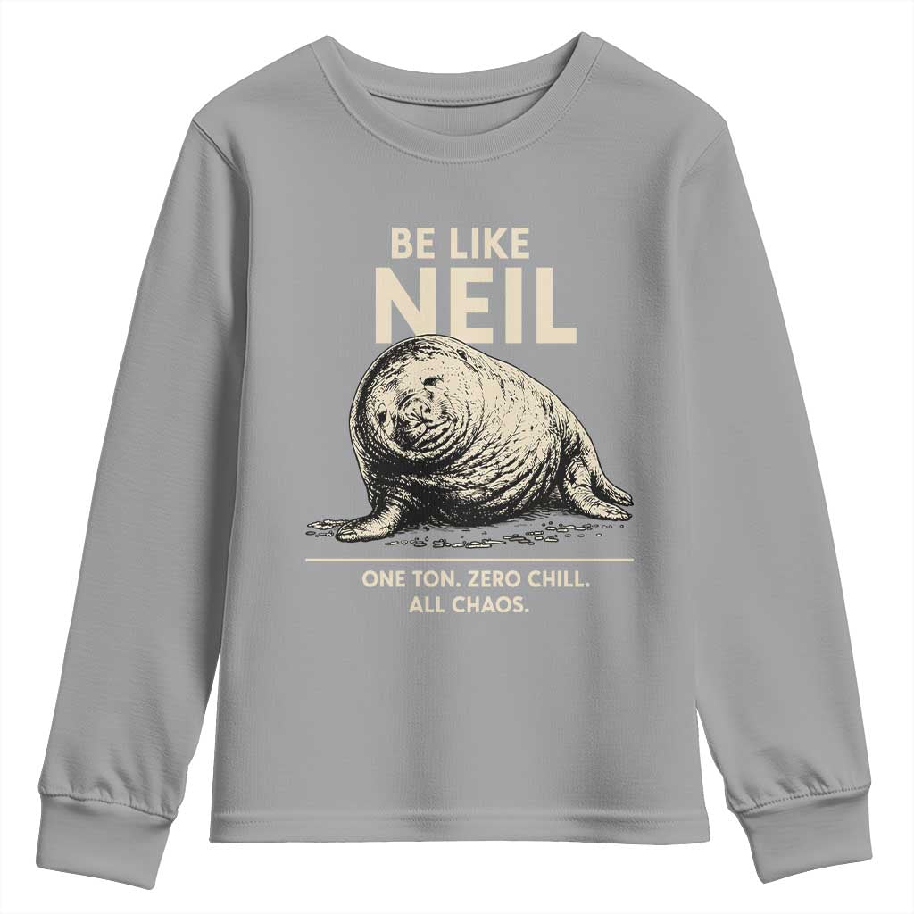 Be Like Neil the Seal One Ton Zero Chill All Chaos Youth Sweatshirt Sarcastic Viral Chaotic Elephant Seal Meme Life Advice TS02 Sport Gray Print Your Wear