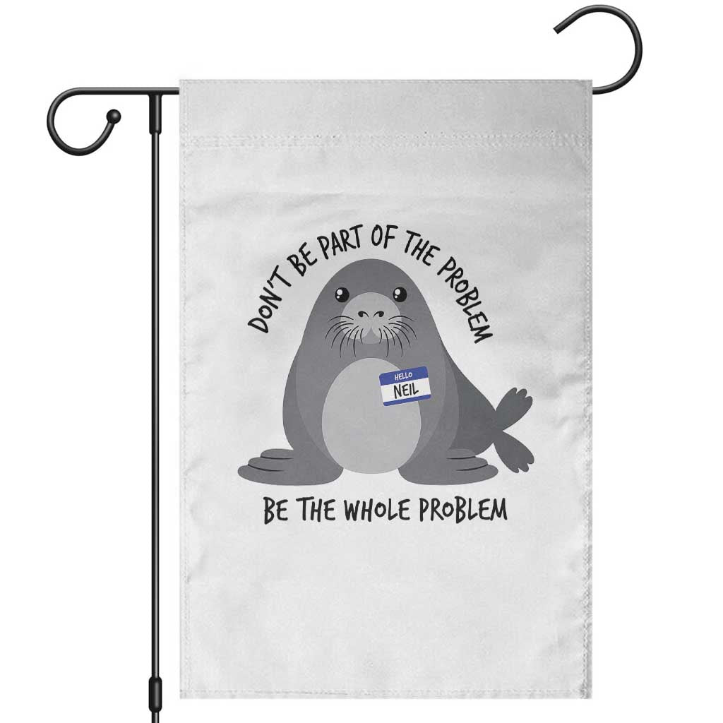 Funny Be The Whole Problem Neil the Seal Meme Garden Flag Cute Sarcastic Elephant Seal with Name Tag TS02 White Print Your Wear