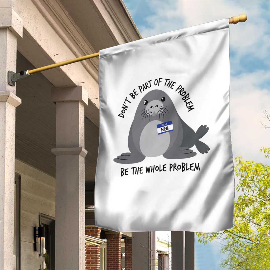 Funny Be The Whole Problem Neil the Seal Meme Garden Flag Cute Sarcastic Elephant Seal with Name Tag TS02 Print Your Wear