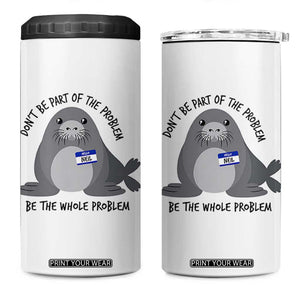 Funny Be The Whole Problem Neil the Seal Meme 4 in 1 Can Cooler Tumbler Cute Sarcastic Elephant Seal with Name Tag TS02 One Size: 16 oz White Print Your Wear