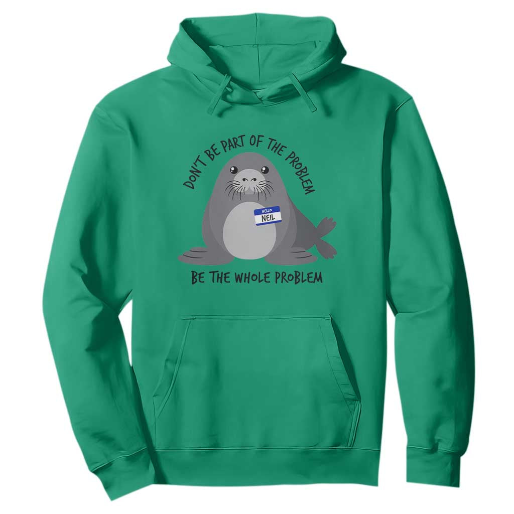 Funny Be The Whole Problem Neil the Seal Meme Hoodie Cute Sarcastic Elephant Seal with Name Tag