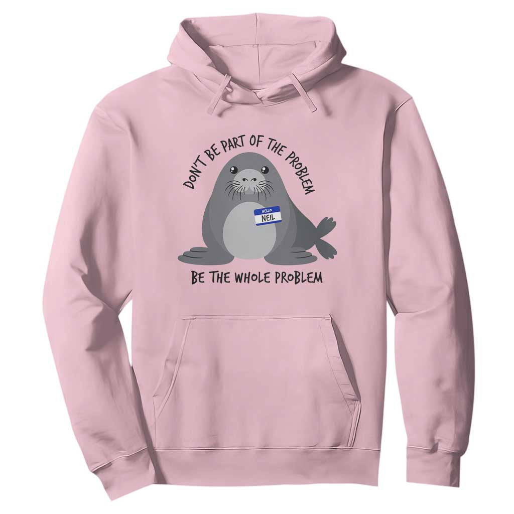 Funny Be The Whole Problem Neil the Seal Meme Hoodie Cute Sarcastic Elephant Seal with Name Tag