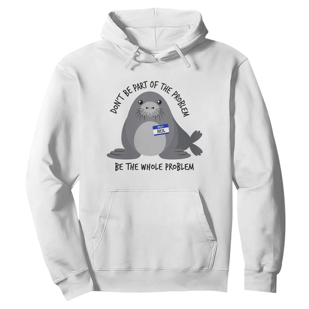 Funny Be The Whole Problem Neil the Seal Meme Hoodie Cute Sarcastic Elephant Seal with Name Tag