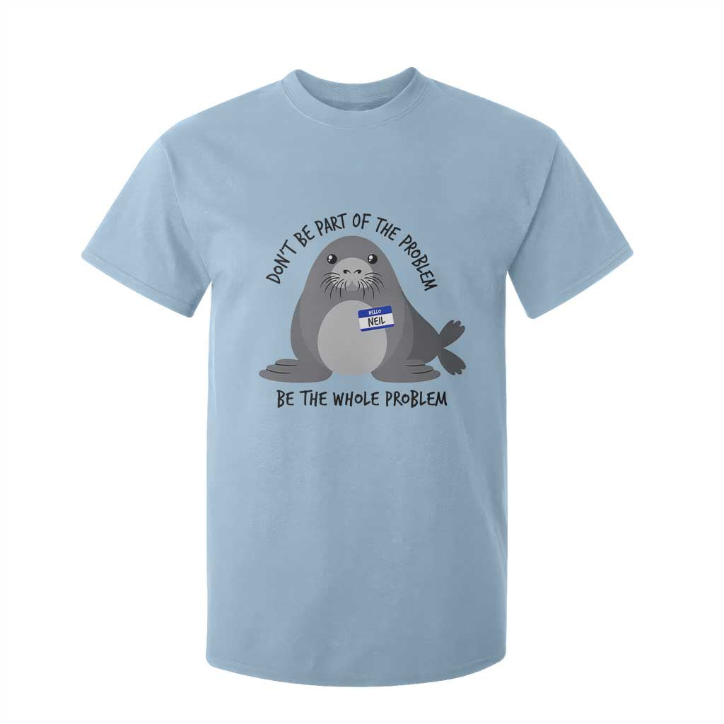 Funny Be The Whole Problem Neil the Seal Meme T Shirt For Kid Cute Sarcastic Elephant Seal with Name Tag