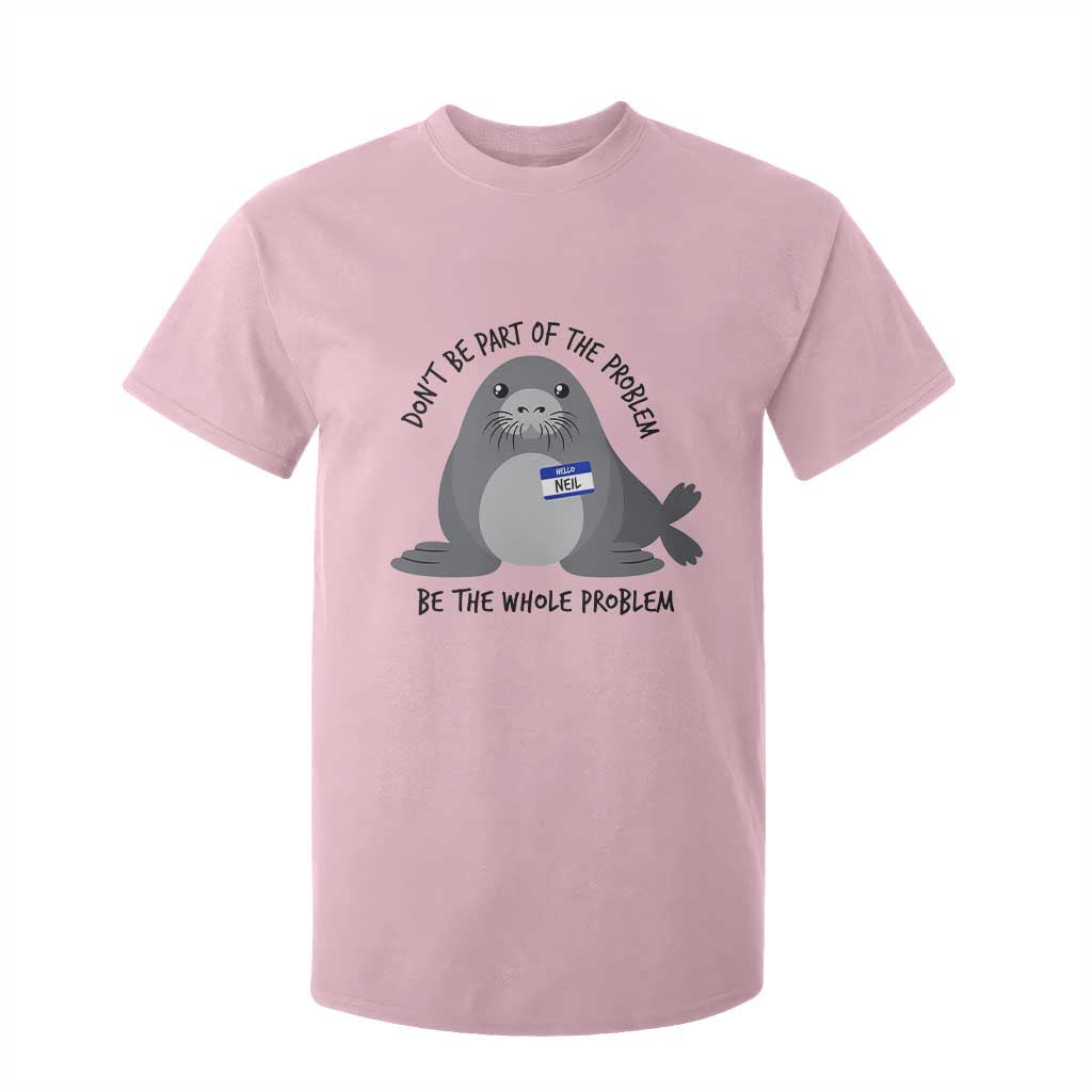 Funny Be The Whole Problem Neil the Seal Meme T Shirt For Kid Cute Sarcastic Elephant Seal with Name Tag