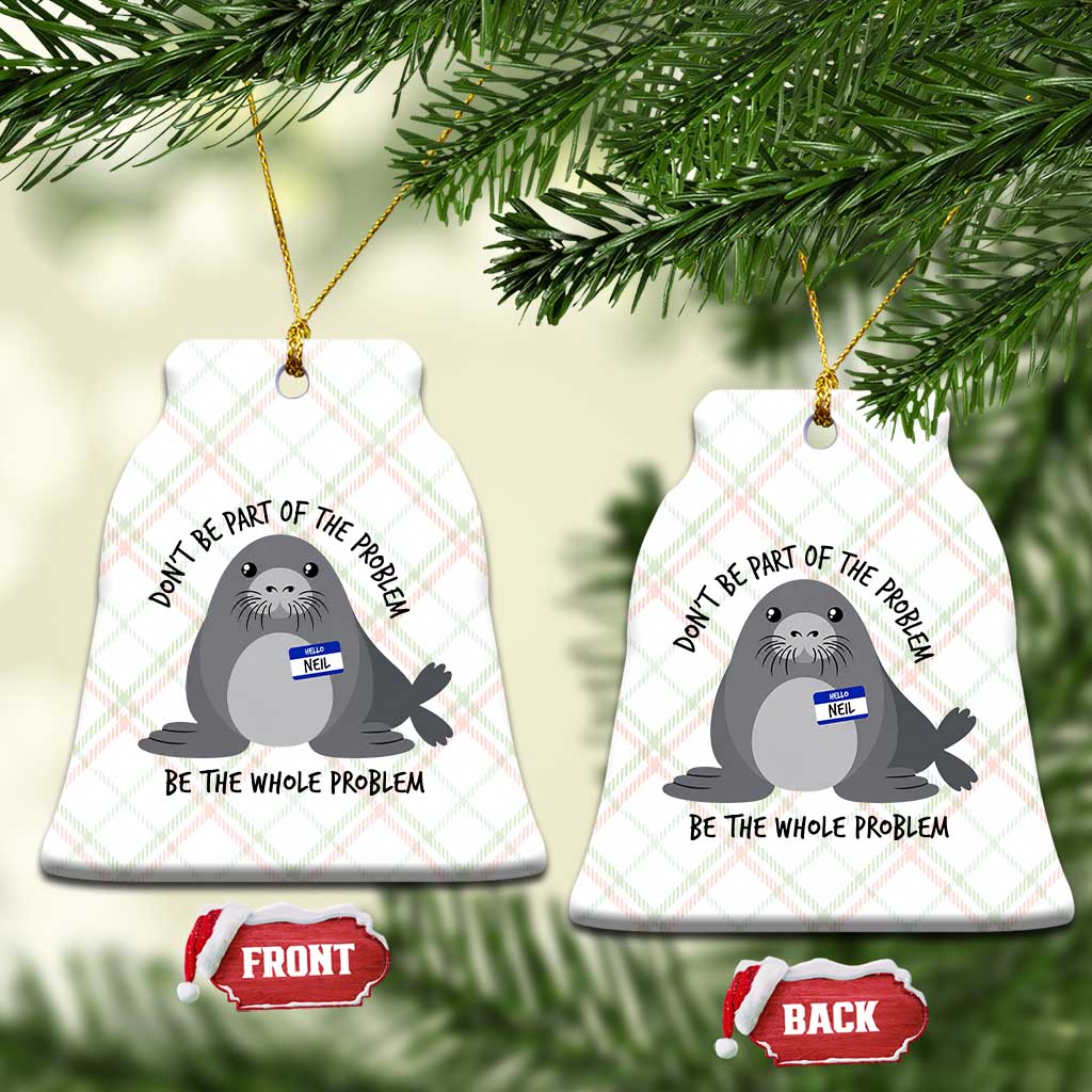 Funny Be The Whole Problem Neil the Seal Meme Ceramic Ornament Cute Sarcastic Elephant Seal with Name Tag