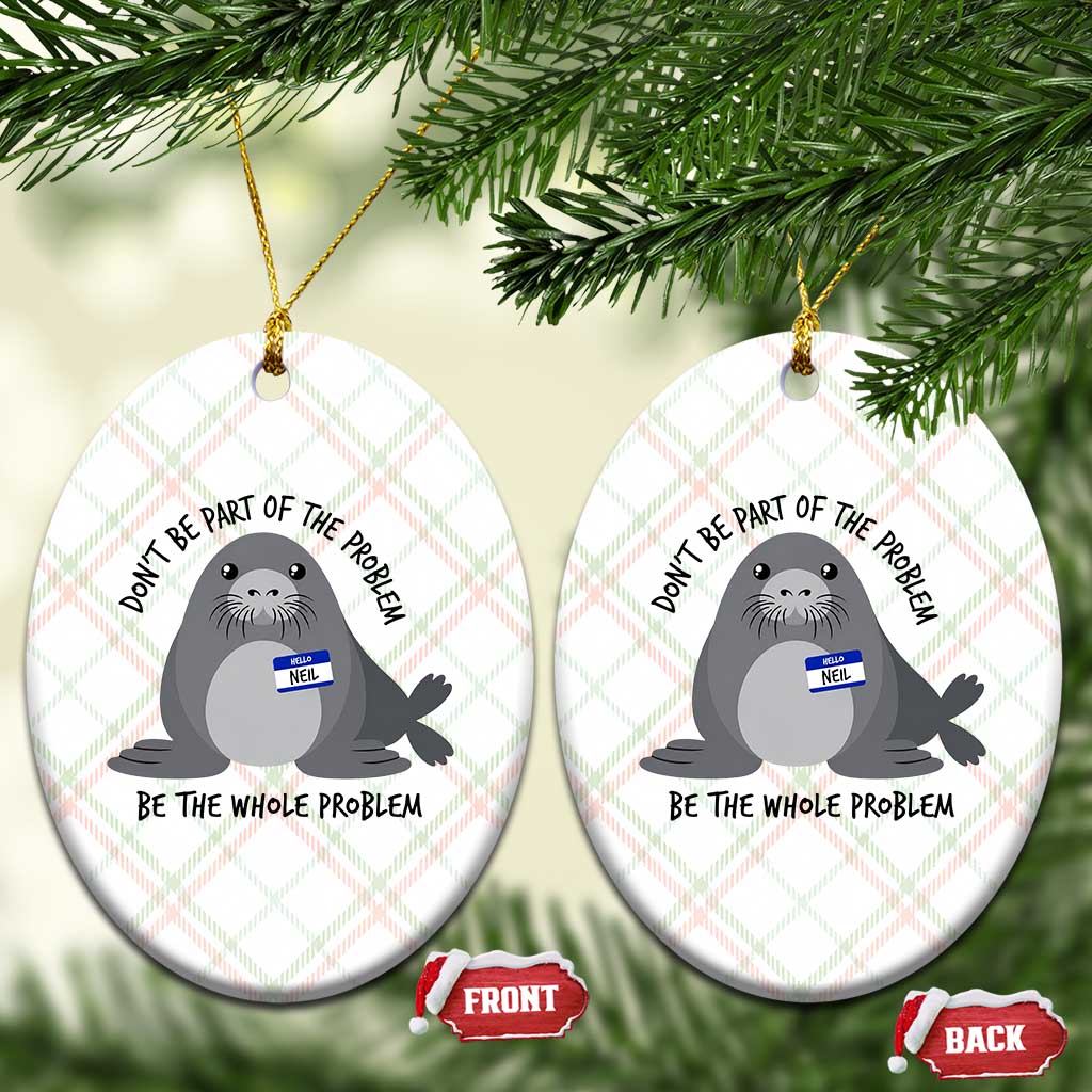Funny Be The Whole Problem Neil the Seal Meme Ceramic Ornament Cute Sarcastic Elephant Seal with Name Tag