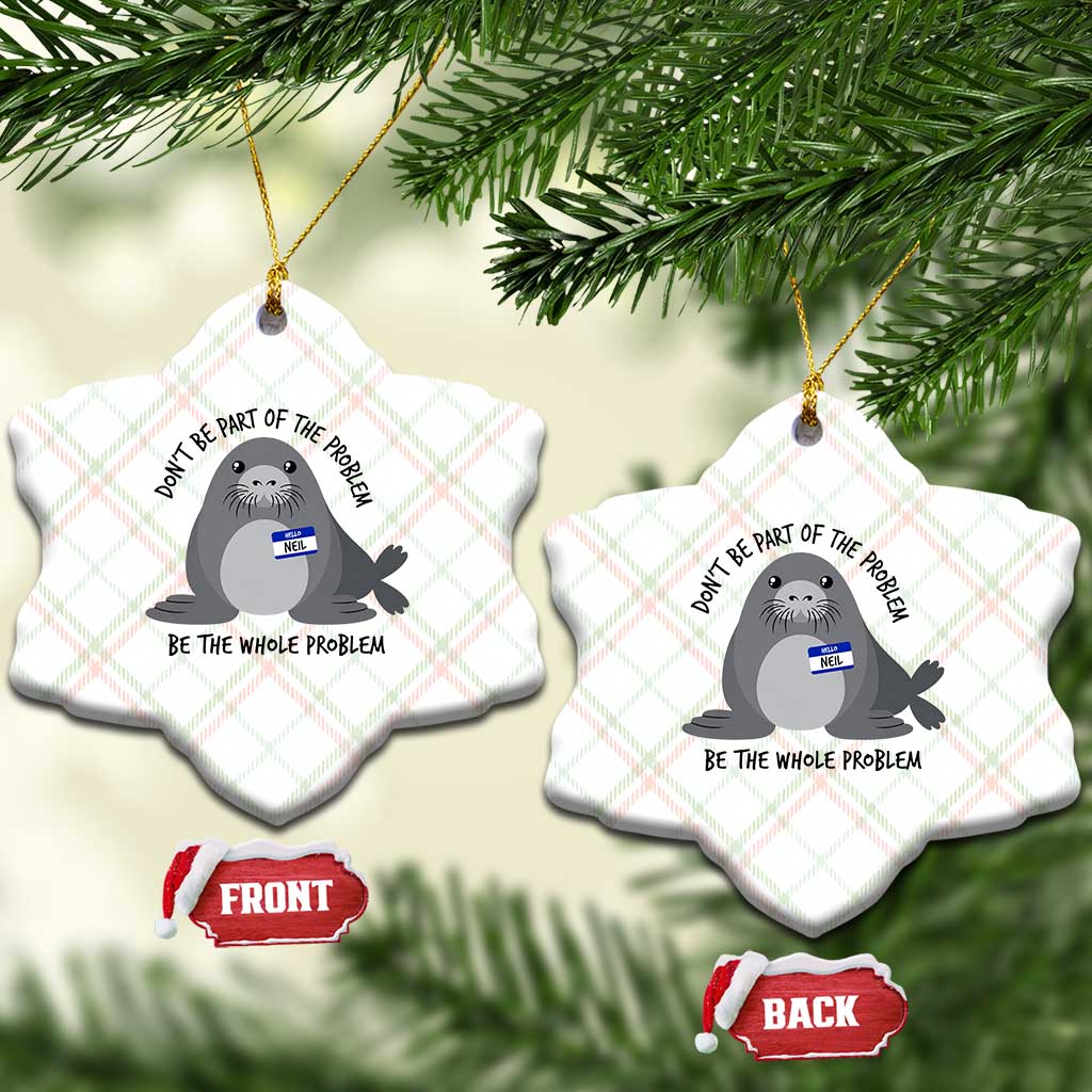 Funny Be The Whole Problem Neil the Seal Meme Ceramic Ornament Cute Sarcastic Elephant Seal with Name Tag