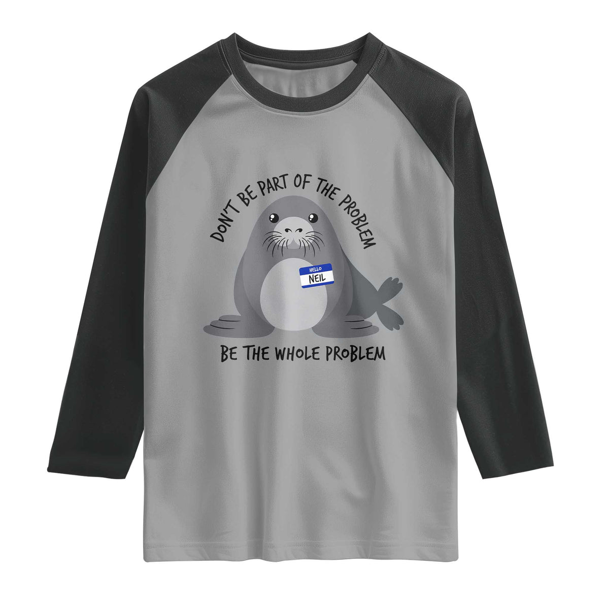 Funny Be The Whole Problem Neil the Seal Meme Raglan Shirt Cute Sarcastic Elephant Seal with Name Tag