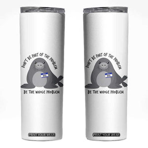 Funny Be The Whole Problem Neil the Seal Meme Skinny Tumbler Cute Sarcastic Elephant Seal with Name Tag TS02 White Print Your Wear