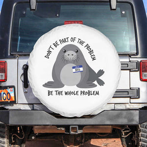 Funny Be The Whole Problem Neil the Seal Meme Spare Tire Cover Cute Sarcastic Elephant Seal with Name Tag TS02 No hole White Print Your Wear