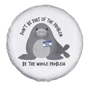 Funny Be The Whole Problem Neil the Seal Meme Spare Tire Cover Cute Sarcastic Elephant Seal with Name Tag TS02 Print Your Wear