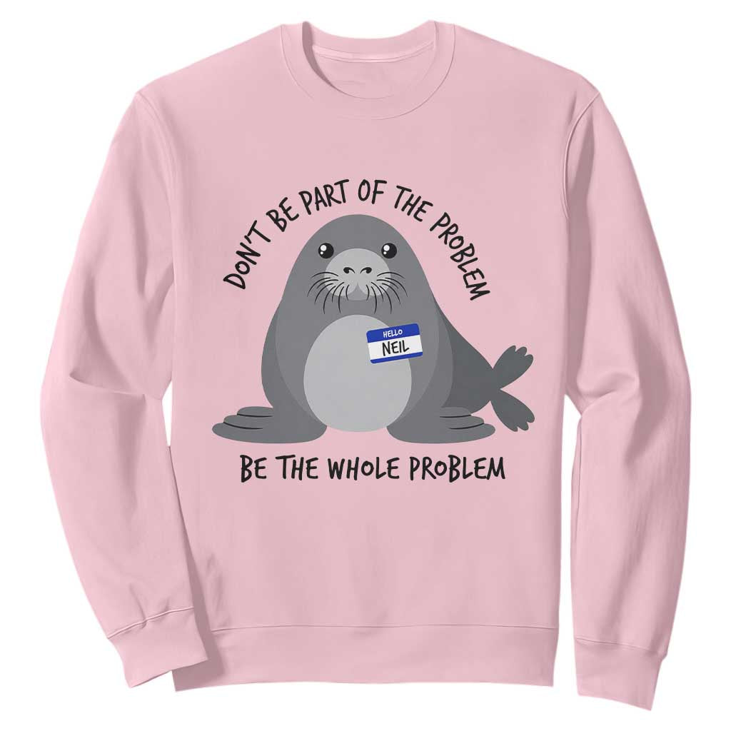 Funny Be The Whole Problem Neil the Seal Meme Sweatshirt Cute Sarcastic Elephant Seal with Name Tag