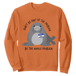 Funny Be The Whole Problem Neil the Seal Meme Sweatshirt Cute Sarcastic Elephant Seal with Name Tag