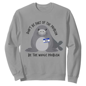 Funny Be The Whole Problem Neil the Seal Meme Sweatshirt Cute Sarcastic Elephant Seal with Name Tag