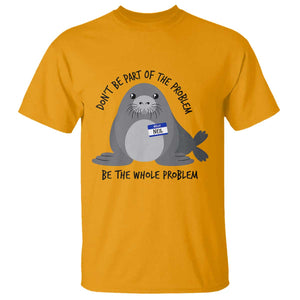 Funny Be The Whole Problem Neil the Seal Meme T Shirt Cute Sarcastic Elephant Seal with Name Tag
