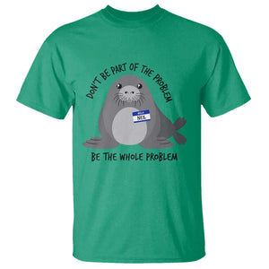 Funny Be The Whole Problem Neil the Seal Meme T Shirt Cute Sarcastic Elephant Seal with Name Tag