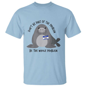 Funny Be The Whole Problem Neil the Seal Meme T Shirt Cute Sarcastic Elephant Seal with Name Tag