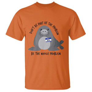 Funny Be The Whole Problem Neil the Seal Meme T Shirt Cute Sarcastic Elephant Seal with Name Tag