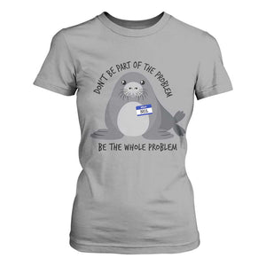 Funny Be The Whole Problem Neil the Seal Meme T Shirt For Women Cute Sarcastic Elephant Seal with Name Tag