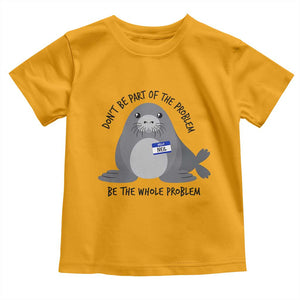 Funny Be The Whole Problem Neil the Seal Meme Toddler T Shirt Cute Sarcastic Elephant Seal with Name Tag