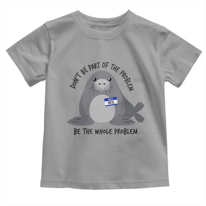Funny Be The Whole Problem Neil the Seal Meme Toddler T Shirt Cute Sarcastic Elephant Seal with Name Tag
