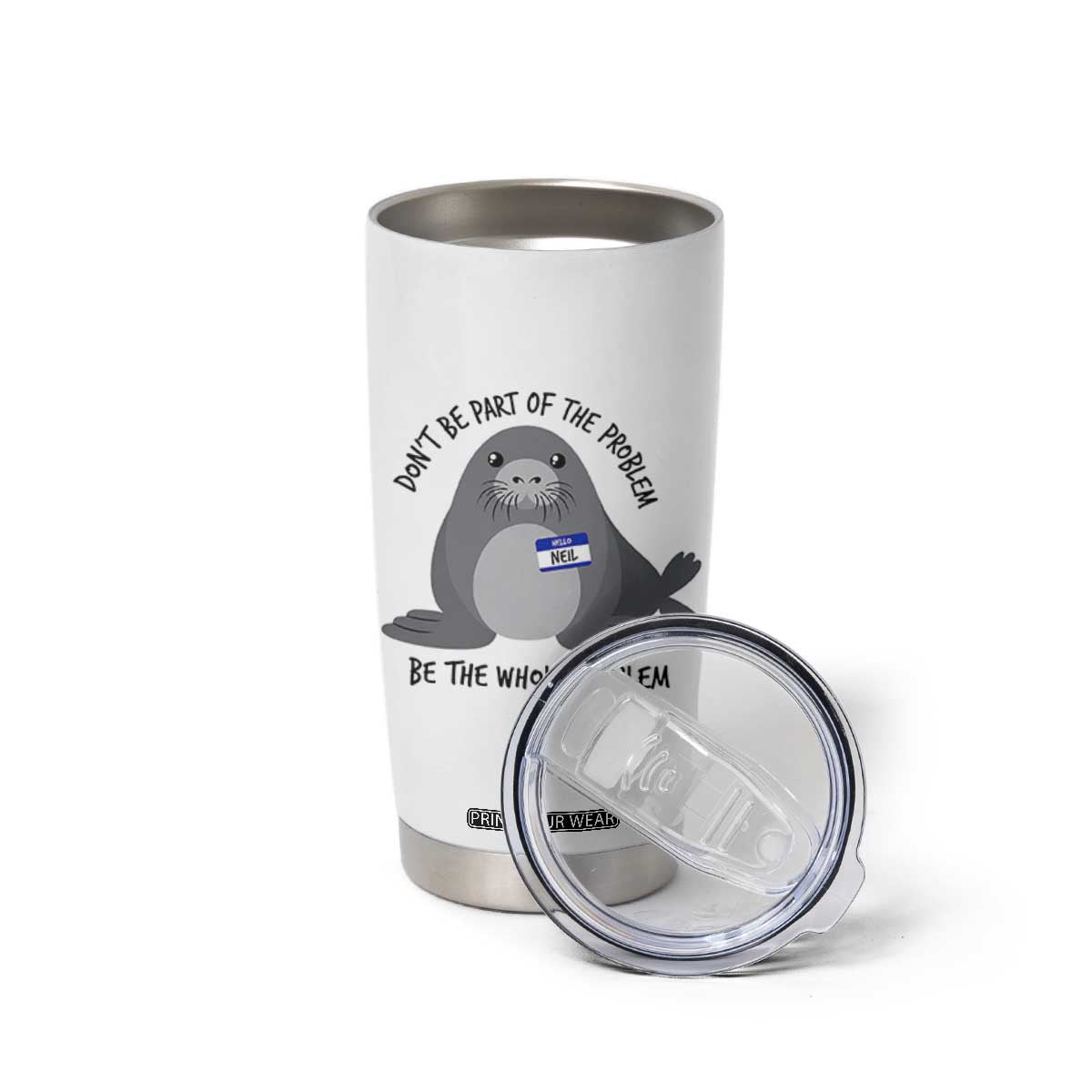 Funny Be The Whole Problem Neil the Seal Meme Tumbler Cup Cute Sarcastic Elephant Seal with Name Tag TS02 Print Your Wear